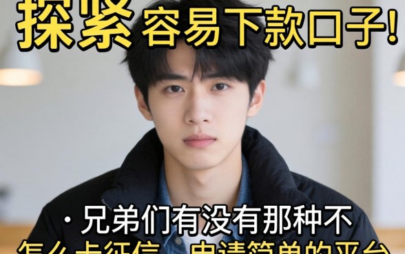 最近手头紧想找个容易下款的口子，兄弟们有没有那种不怎么卡征信、申请简单的平台推荐一下？