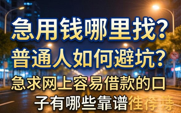 深夜急用钱哪里找？普通人如何避坑？急求网上容易借款的口子有哪些靠谱推荐？