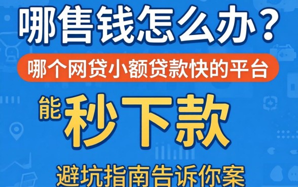 急需用钱怎么办？哪个网贷小额贷款快的平台能秒下款？这篇避坑指南告诉你答案
