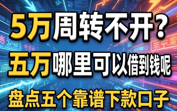 急需五万周转不开?五万哪里可以借到钱呢,盘点五个靠谱下款口子