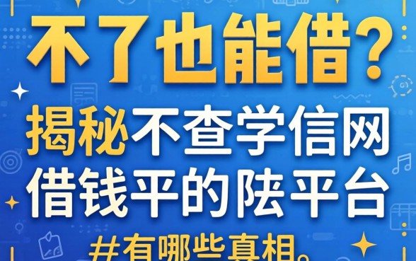 学历不够也能借？揭秘不查学信网的借钱平台有哪些真相