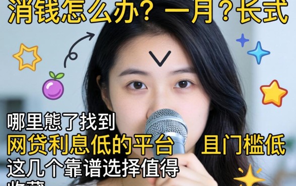 急需用钱怎么办？哪里能找到网贷利息低的平台且门槛低？这几个靠谱选择值得收藏