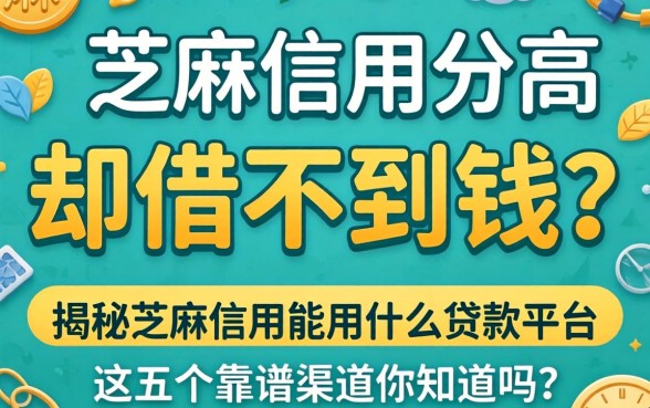 芝麻信用分高却借不到钱?揭秘芝麻信用能用什么贷款平台,这五个靠谱渠道你知道吗?