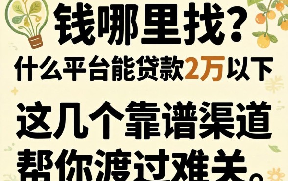 急需用钱哪里找？什么平台能贷款2万以下？这几个靠谱渠道帮你渡过难关