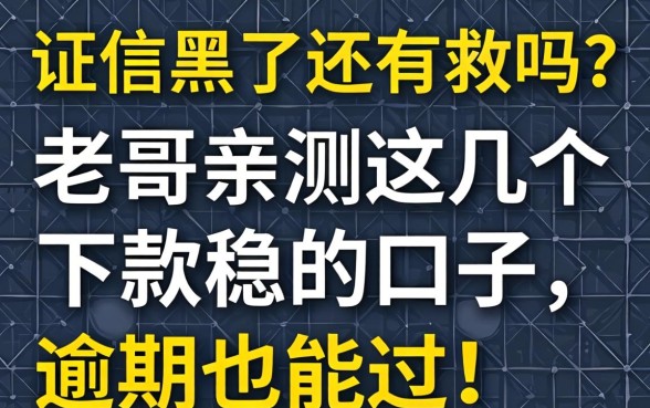 征信黑了还有救吗？老哥亲测这几个下款稳的口子，逾期也能过！