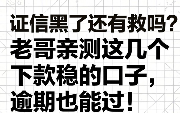 征信黑了还有救吗？老哥亲测这几个下款稳的口子，逾期也能过！