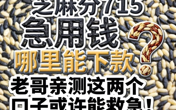 芝麻分715急用钱哪里能下款？老哥亲测这几个口子或许能救急！
