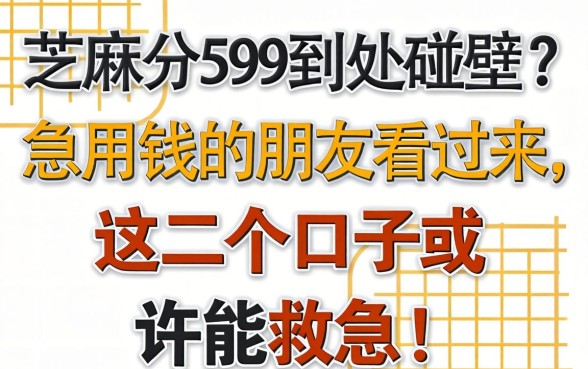 芝麻分599到处碰壁？急用钱的朋友看过来，这几个口子或许能救急！