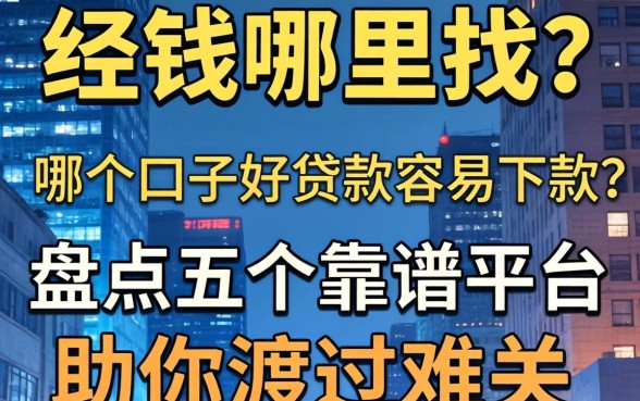 急需用钱哪里找？哪个口子好贷款容易下款？盘点五个靠谱平台助你渡过难关
