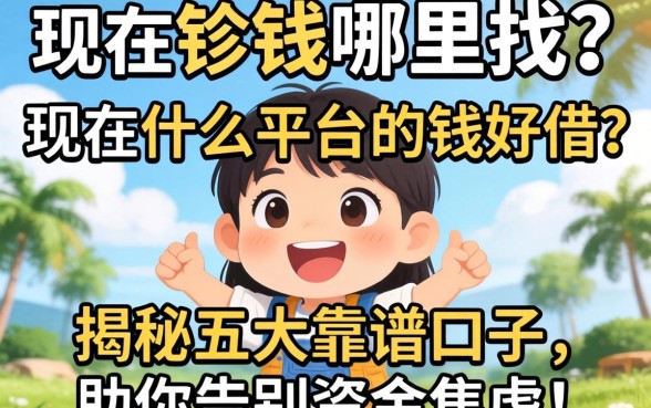 急需用钱哪里找？现在什么平台的钱好借？揭秘五大靠谱口子，助你告别资金焦虑！