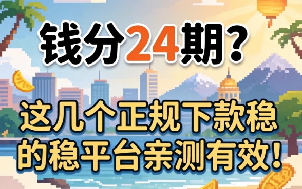急需用钱想分24期？这几个正规下款稳的平台亲测有效！