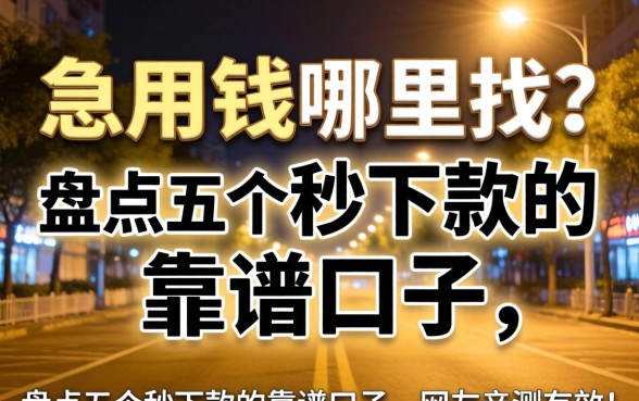 深夜急用钱哪里找？盘点五个秒下款的靠谱口子，网友亲测有效！