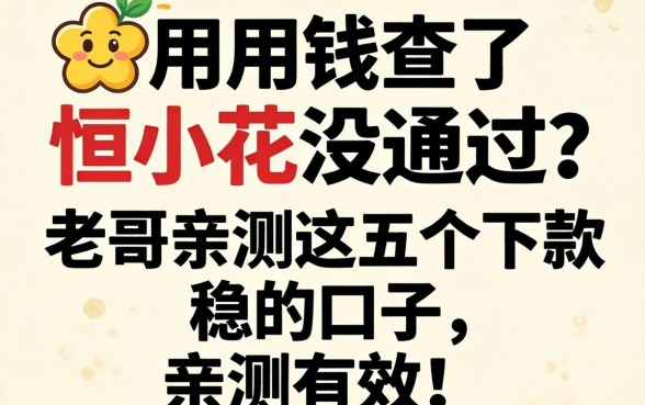 急用钱查了恒小花没通过？老哥亲测这五个下款稳的口子，亲测有效！