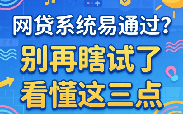 哪个网贷系统易通过?别再瞎试了,看懂这三点