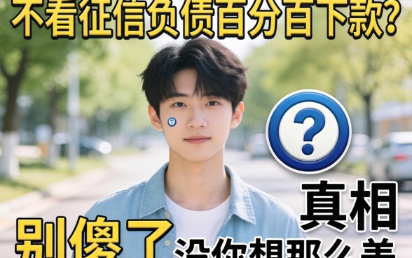20岁想不看征信负债百分百下款?别傻了,真相没你想那么美