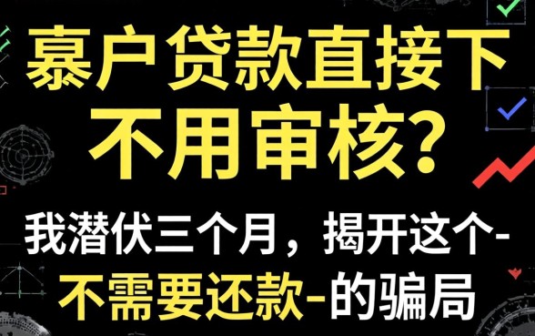 黑户贷款直接下不用审核?我潜伏三个月,揭开这个-不需要还款-的骗局