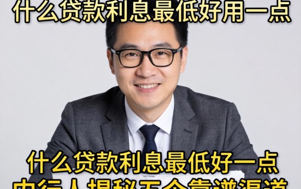 急需用钱怎么办？什么贷款利息最低好用一点？内行人揭秘五个靠谱渠道