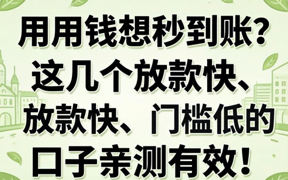 急用钱想秒到账？这几个放款快、门槛低的口子亲测有效！