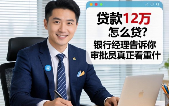 个人贷款12万怎么贷？银行经理告诉你审批员真正看重什么