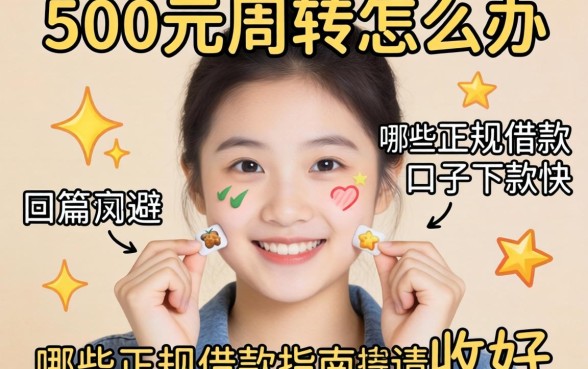 急需500元周转怎么办?哪些正规借款口子下款快?这篇避坑指南请收好