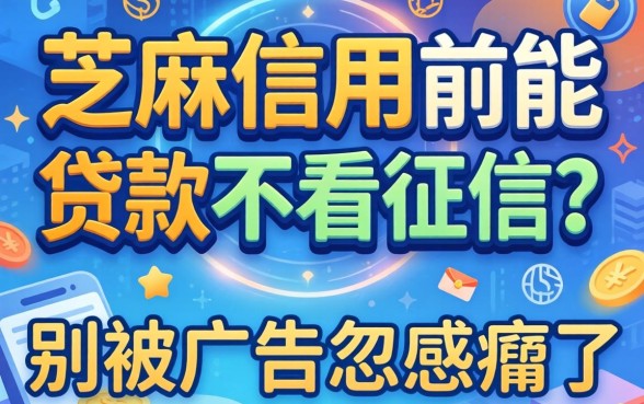 只用芝麻信用就能贷款不看征信？别被广告忽悠瘸了