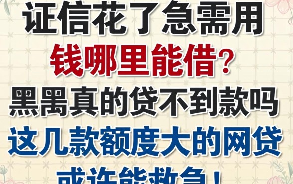 征信花了急需用钱哪里能借？黑户真的贷不到款吗？这几款额度大的网贷或许能救急！