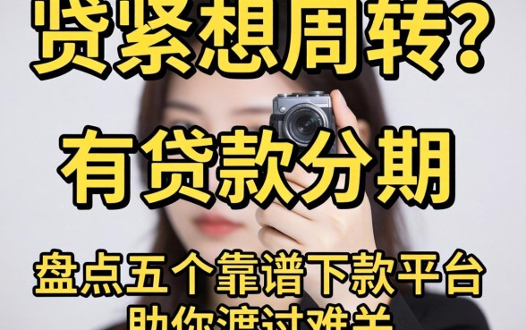 手头紧想周转？有贷款分期的吗？盘点五个靠谱下款平台助你渡过难关