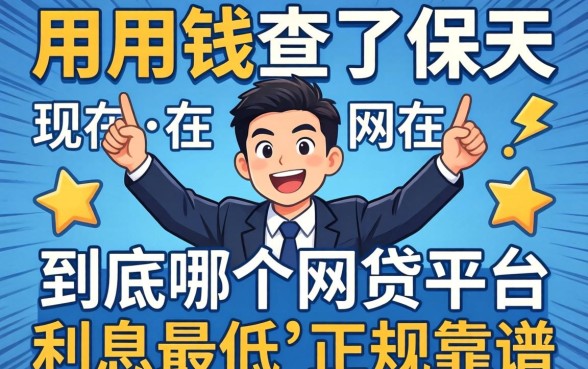 急用钱查了半天,现在到底哪个网贷平台利息最低且正规靠谱?