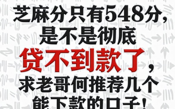 芝麻分只有548分，是不是彻底贷不到款了？求老哥们推荐几个能下款的口子！
