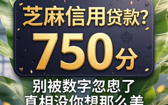 芝麻信用分750分贷款?别被数字忽悠了,真相没你想那么美