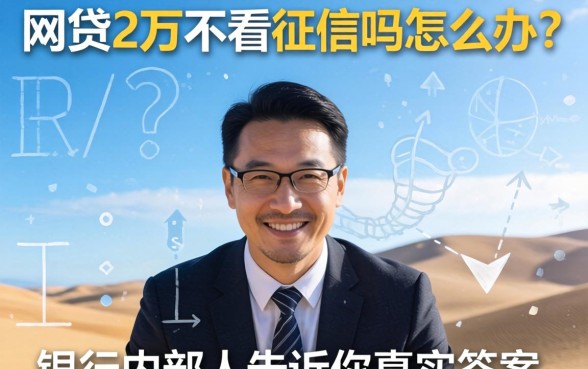 网贷2万不看征信吗怎么办?银行内部人告诉你真实答案