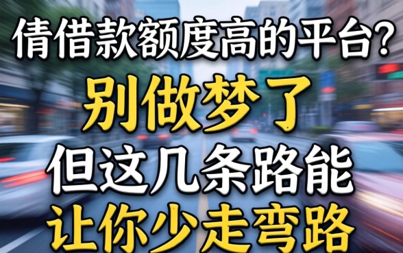 门槛低借款额度高的平台?别做梦了,但这几条路能让你少走弯路