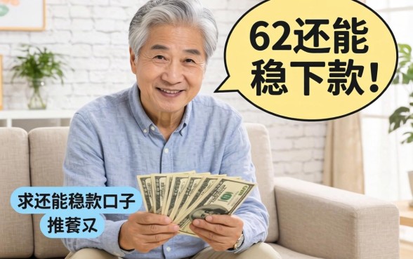 家里老人急需用钱，求推荐几个62岁还能稳下款的口子？