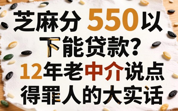 芝麻分550以下能贷款?12年老中介说点得罪人的大实话