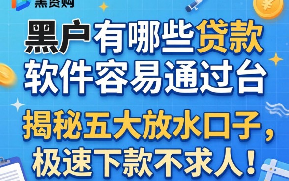 黑户有哪些贷款软件容易通过的平台?揭秘五大放水口子,极速下款不求人!