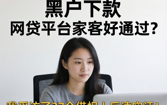 黑户下款的网贷平台哪家好通过？我采访了37个借款人后说实话
