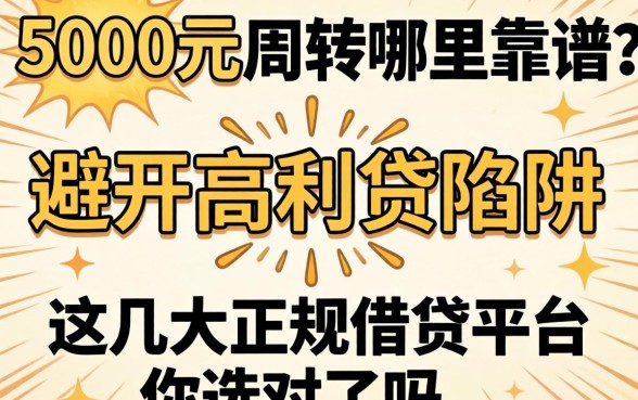 急需5000元周转哪里靠谱？避开高利贷陷阱，这几大正规借贷平台你选对了吗？