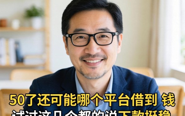 今年50岁了还能在哪个平台借到钱？试过这几个都说下款挺稳