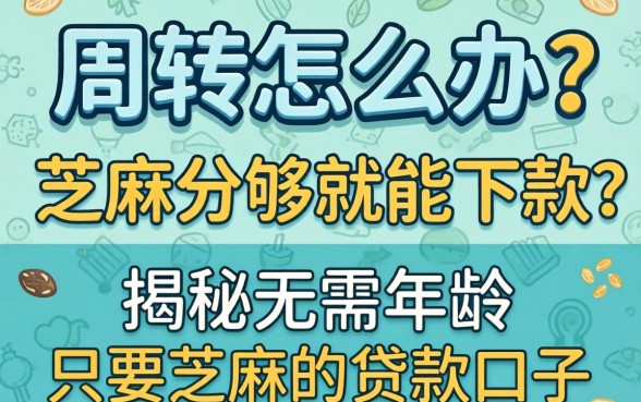 急需周转怎么办？芝麻分够就能下款吗？揭秘无需年龄只要芝麻的贷款口子
