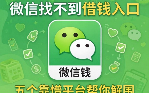 为什么微信找不到借钱入口？微信上没有借钱功能怎么办？这五个靠谱平台帮你解围
