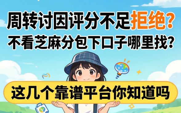 急需周转却因评分不足被拒?不看芝麻分包下口子哪里找?这几个靠谱平台你知道吗?