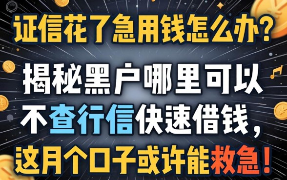 征信花了急用钱怎么办?揭秘黑户哪里可以不查征信快速借钱,这几个口子或许能救急!