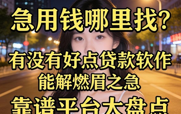 深夜急用钱哪里找？有没有好点的贷款软件能解燃眉之急？靠谱平台大盘点