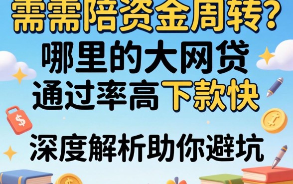急需资金周转?哪里的大额网贷通过率高且下款快?深度解析助你避坑