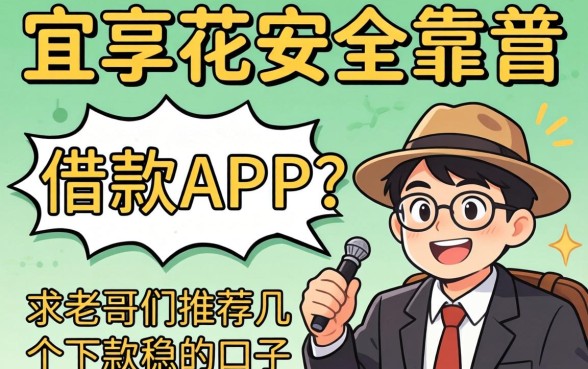 有没有像宜享花那样安全靠谱的借款APP?求老哥们推荐几个下款稳的口子!