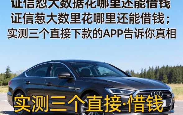 征信黑大数据花哪里还能借钱，实测三个直接下款的app告诉你真相