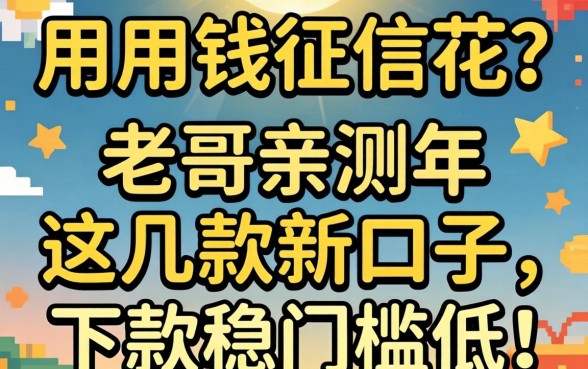 急用钱征信花?老哥亲测2026年这几款新口子,下款稳门槛低!