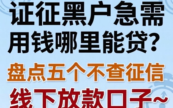 征信黑户急需用钱哪里能贷?盘点五个不查征信的线下放款口子