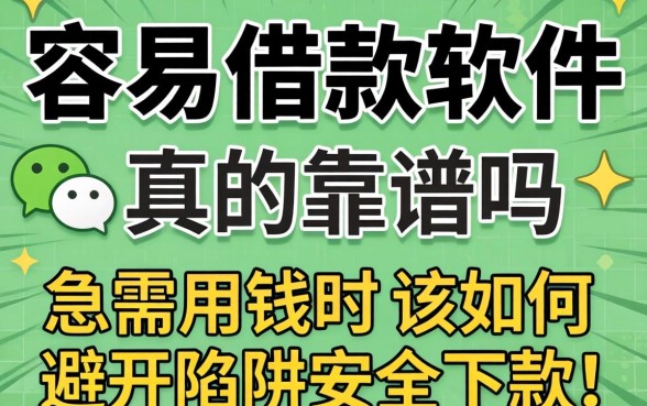 微信上容易借款的软件真的靠谱吗？急需用钱时该如何避开陷阱安全下款？