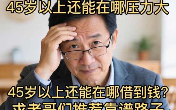 人到中年压力大，45岁以上还能在哪借到钱？求老哥们推荐靠谱路子！
